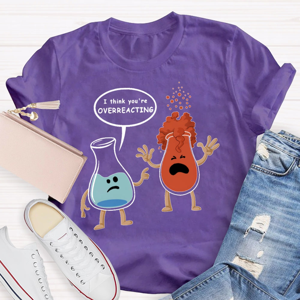 I Think You Are Overreacting Funny Science T-shirt