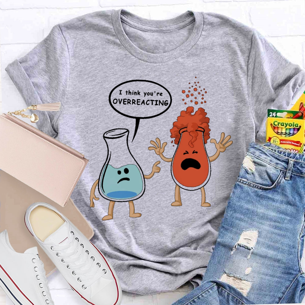 I Think You Are Overreacting Funny Science T-shirt