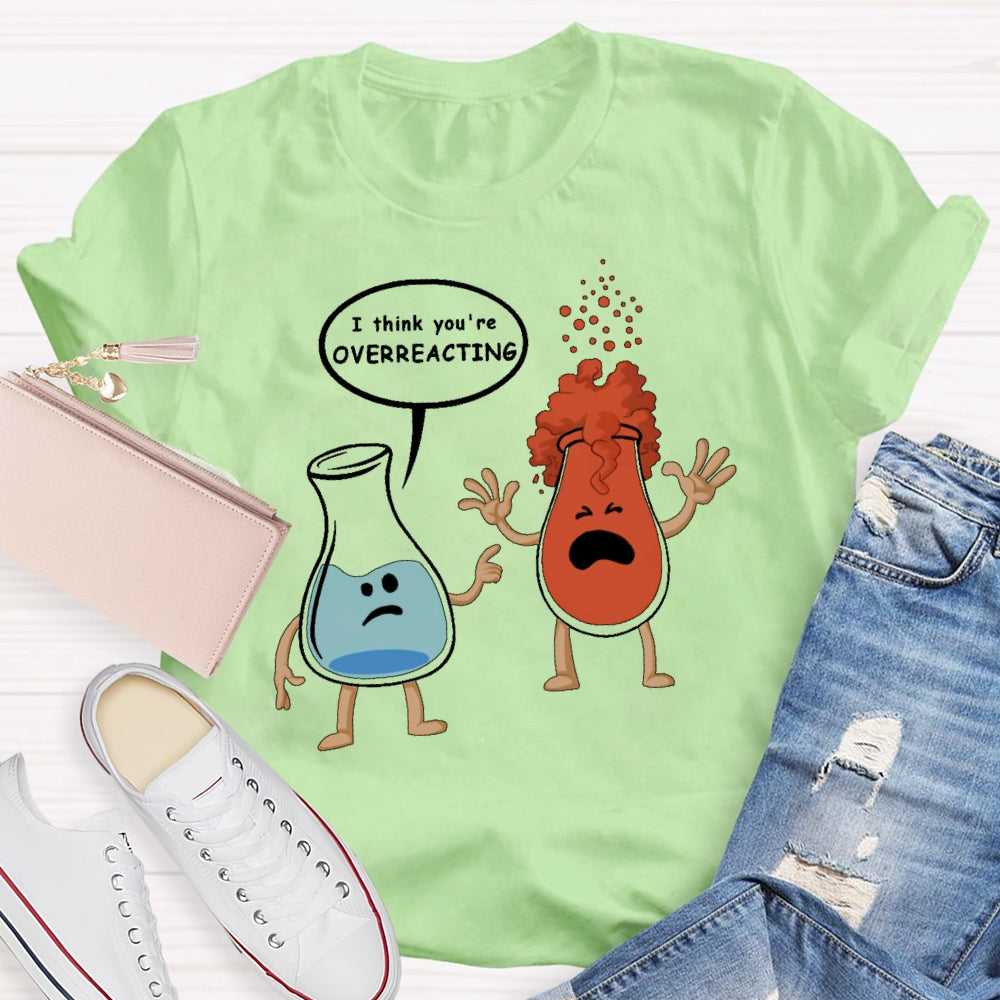 I Think You Are Overreacting Funny Science T-shirt