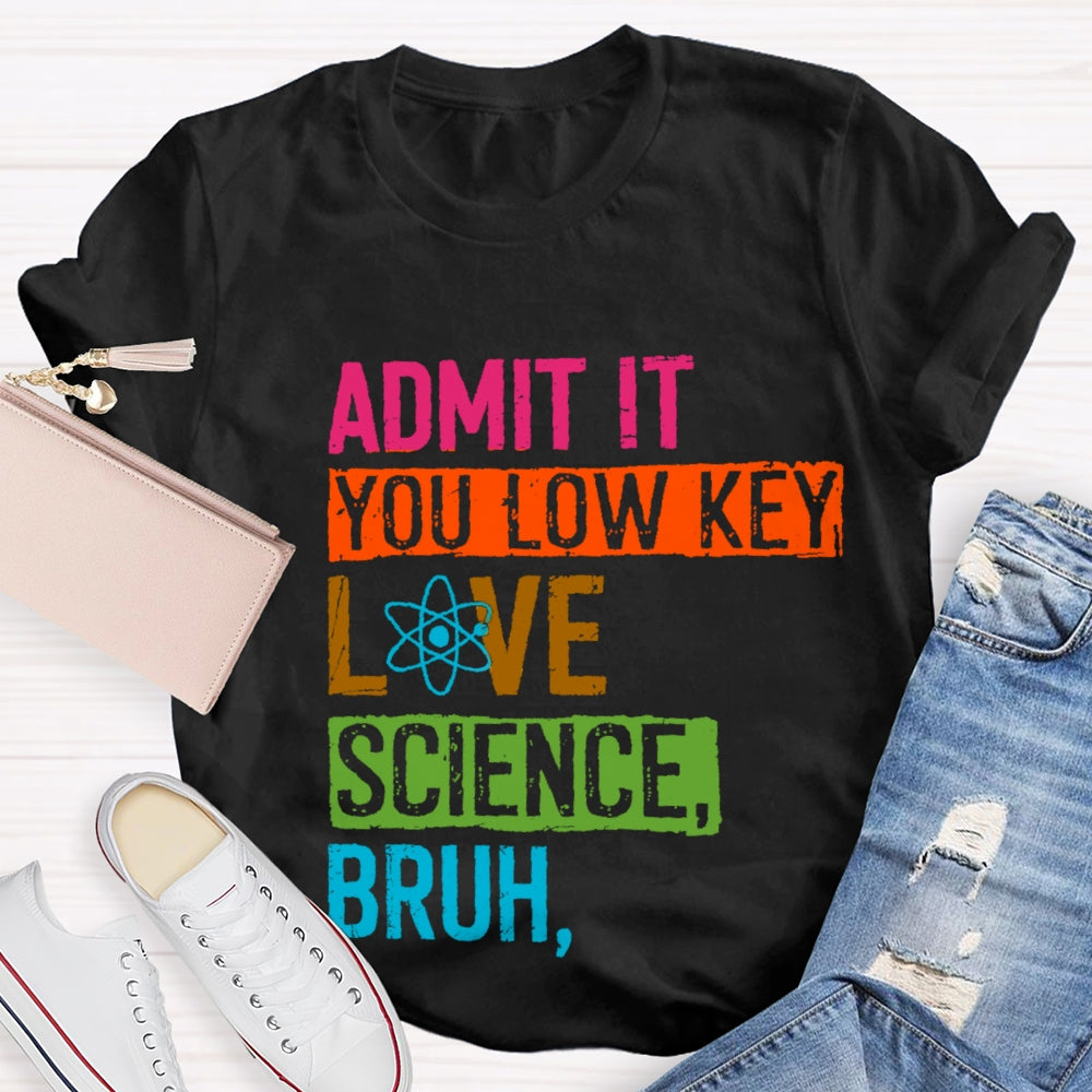 Admit You Low Key Love Science Bruh Science Teacher T-Shirt