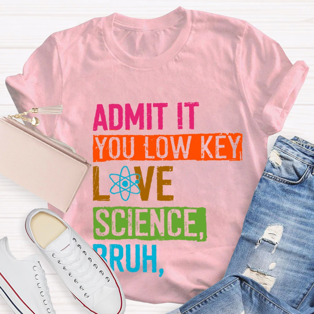 Admit You Low Key Love Science Bruh Science Teacher T-Shirt