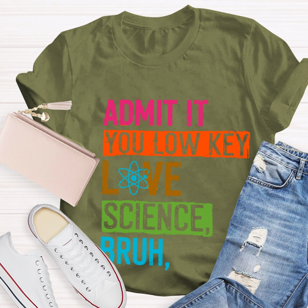 Admit You Low Key Love Science Bruh Science Teacher T-Shirt