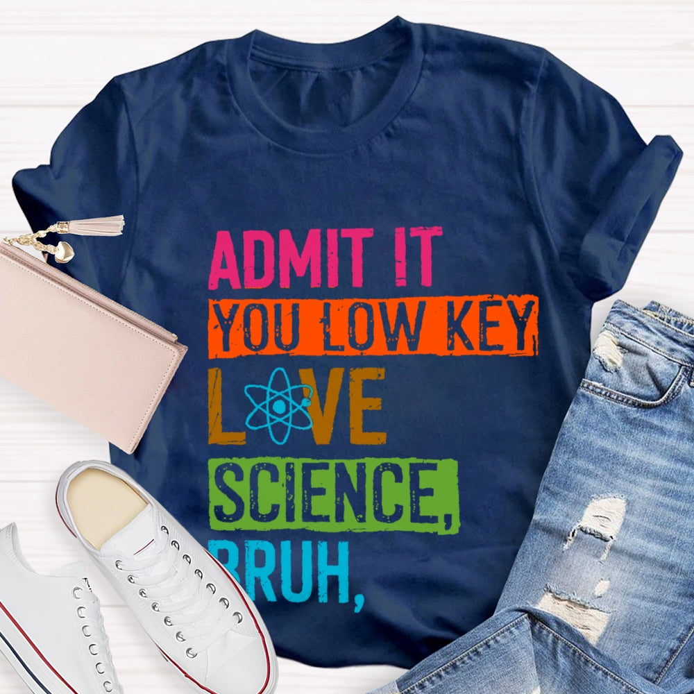 Admit You Low Key Love Science Bruh Science Teacher T-Shirt