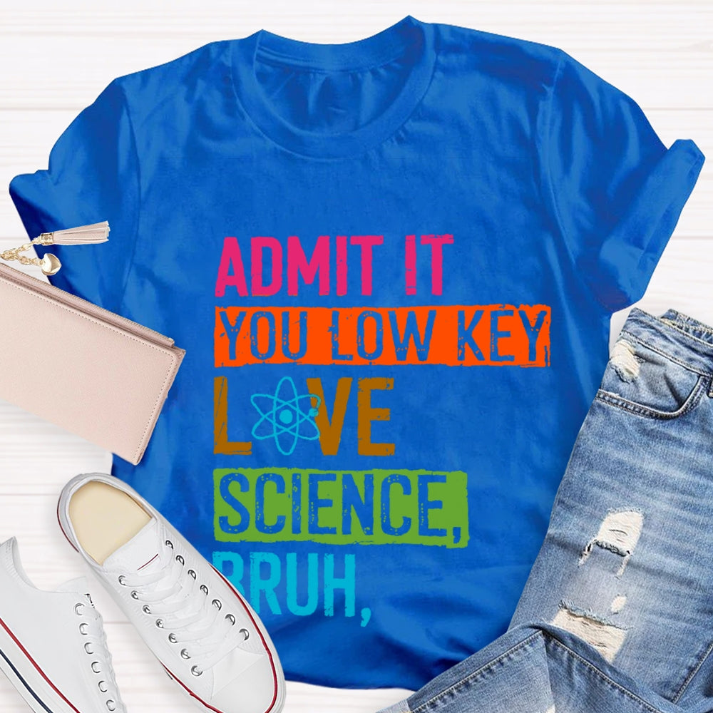 Admit You Low Key Love Science Bruh Science Teacher T-Shirt
