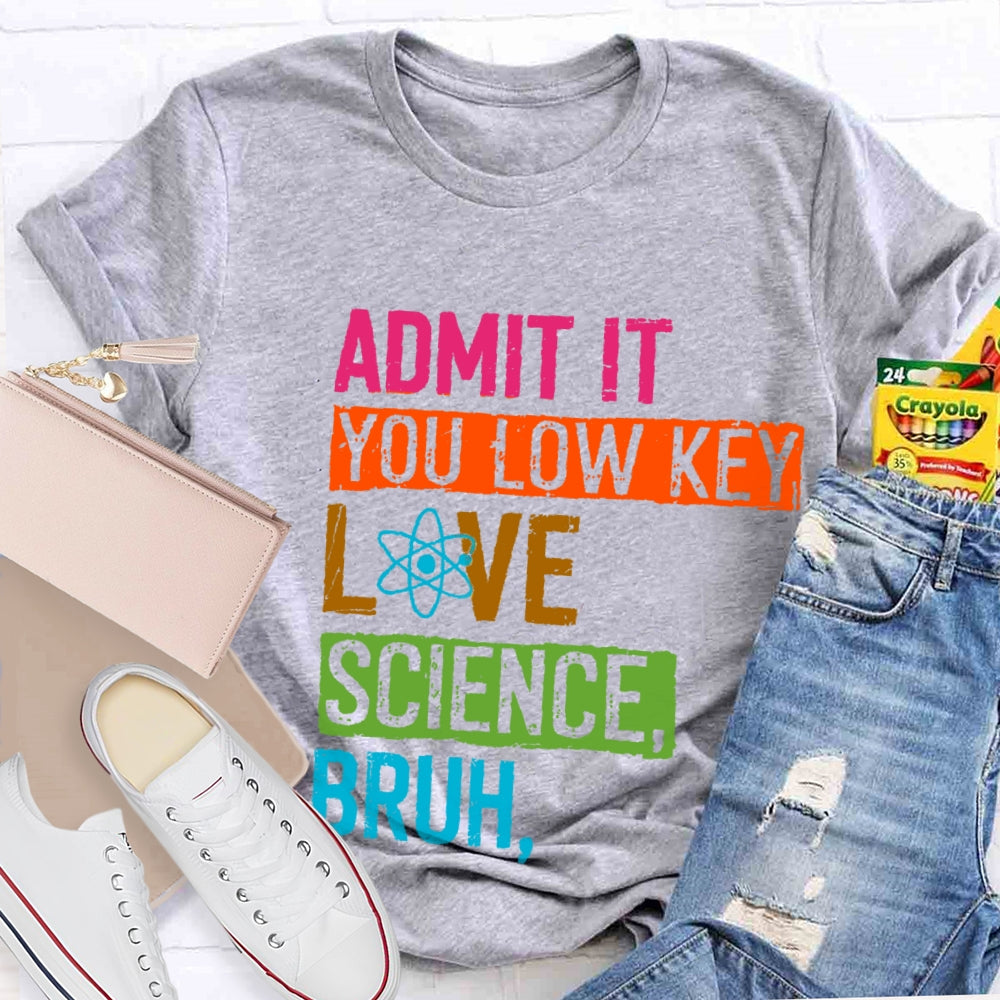 Admit You Low Key Love Science Bruh Science Teacher T-Shirt