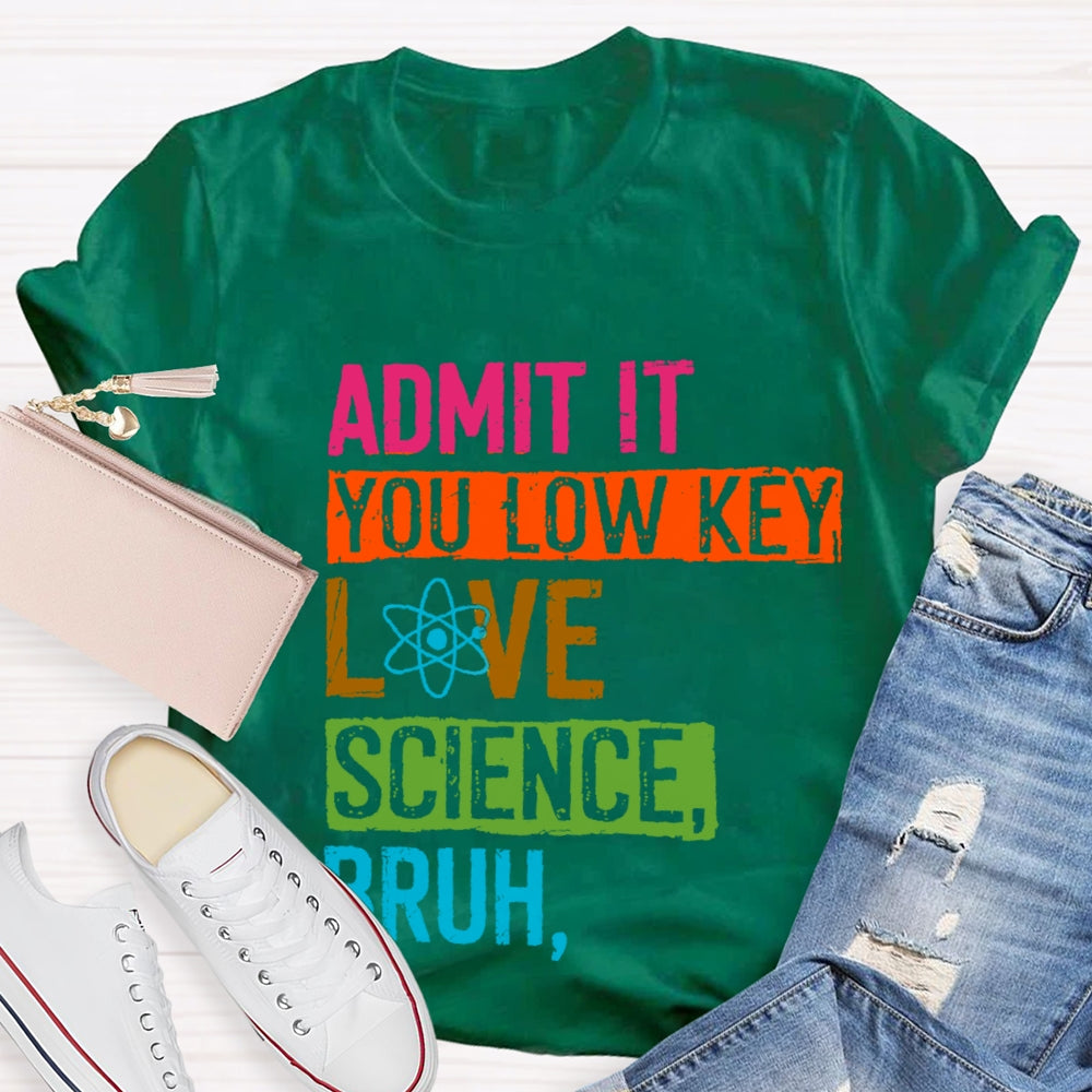 Admit You Low Key Love Science Bruh Science Teacher T-Shirt