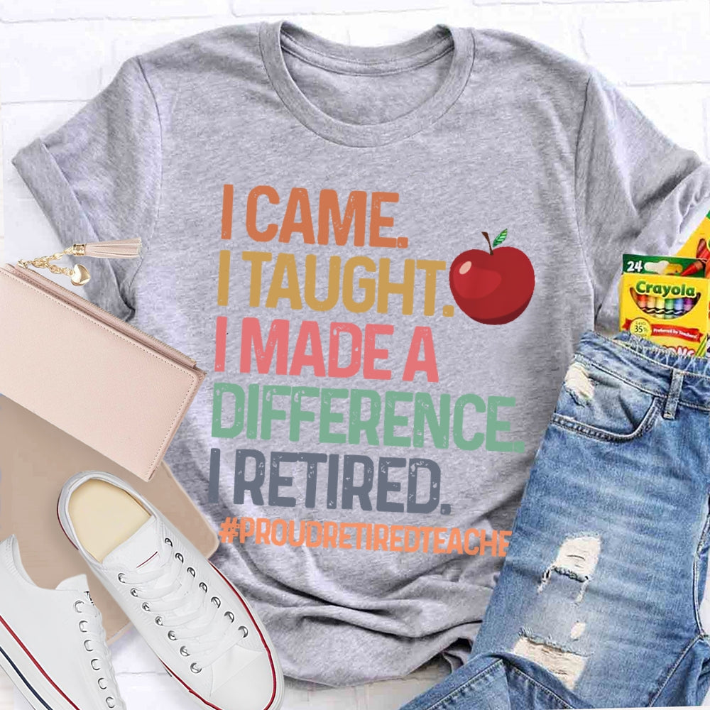 I Came I Taught I Made A Difference Proud Retired Teacher T-shirt
