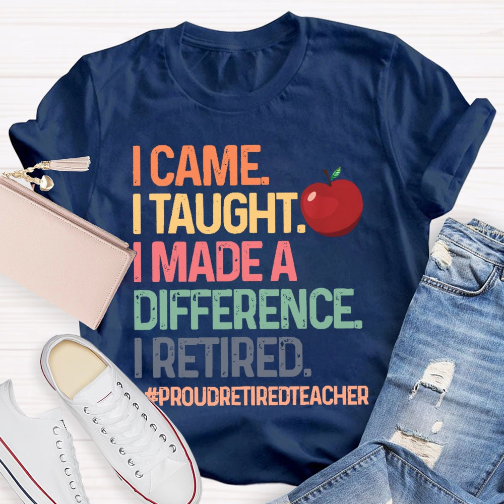 I Came I Taught I Made A Difference Proud Retired Teacher T-shirt
