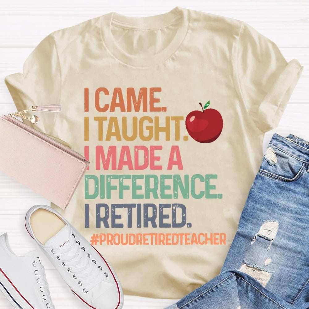 I Came I Taught I Made A Difference Proud Retired Teacher T-shirt