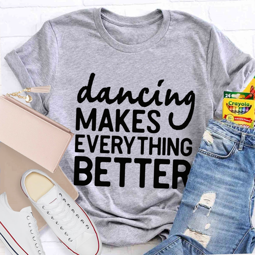 Dancing Makes Everything Better Dance Teacher T-shirt