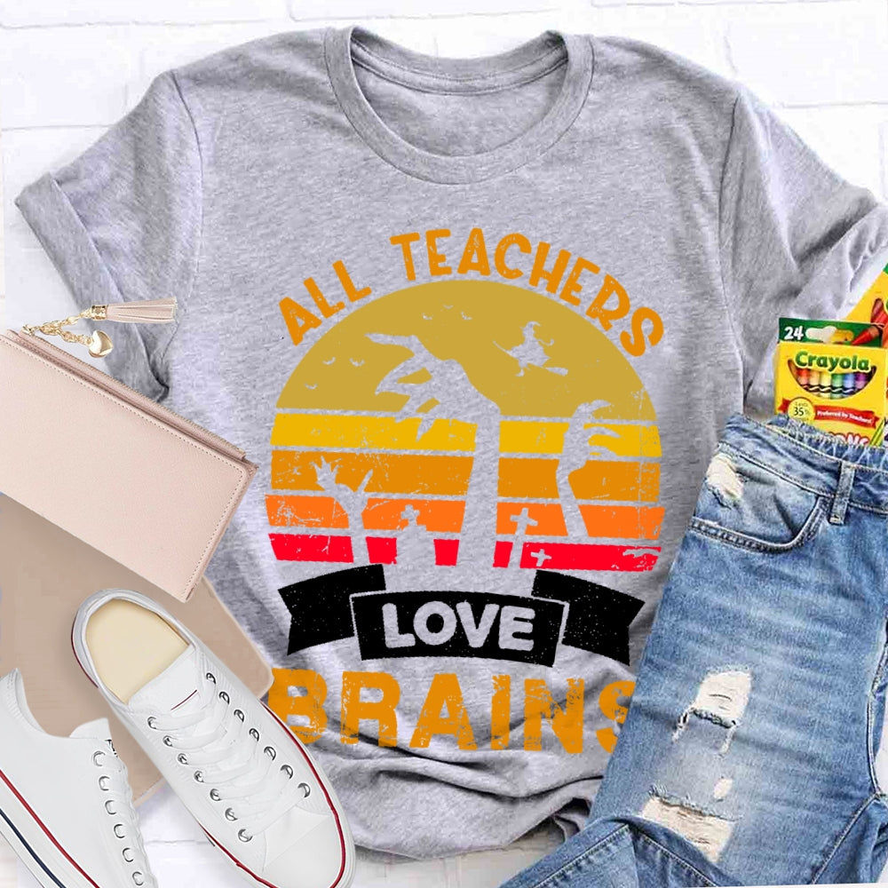 All Teachers Love Brains Teacher T-shirt