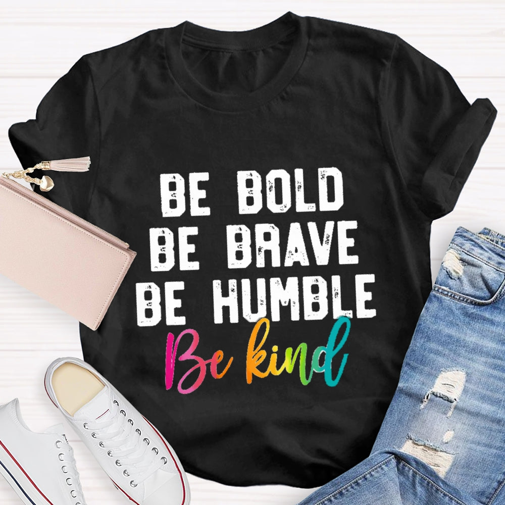 Be Bold Be Brave Be Humble Be You T-Shirt