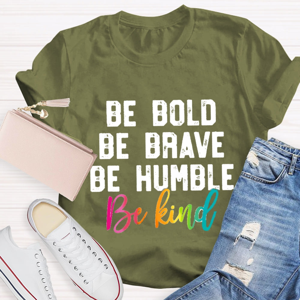 Be Bold Be Brave Be Humble Be You T-Shirt