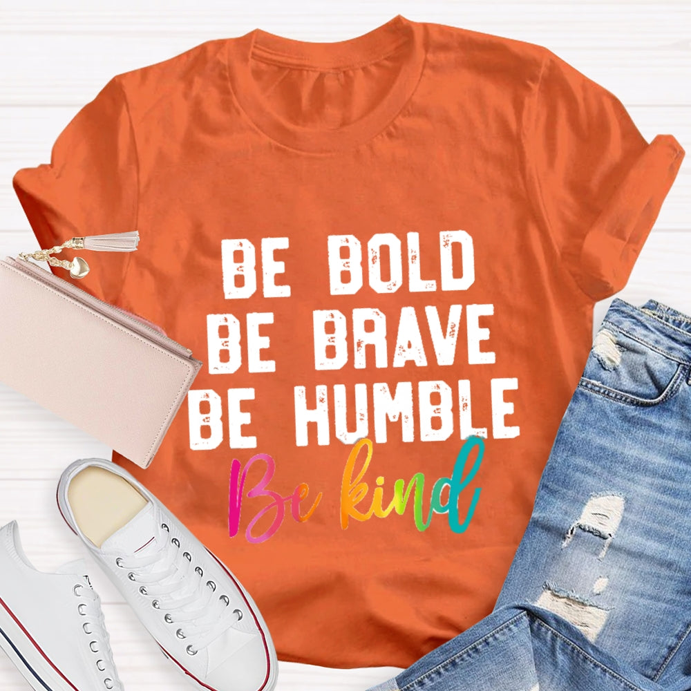 Be Bold Be Brave Be Humble Be You T-Shirt