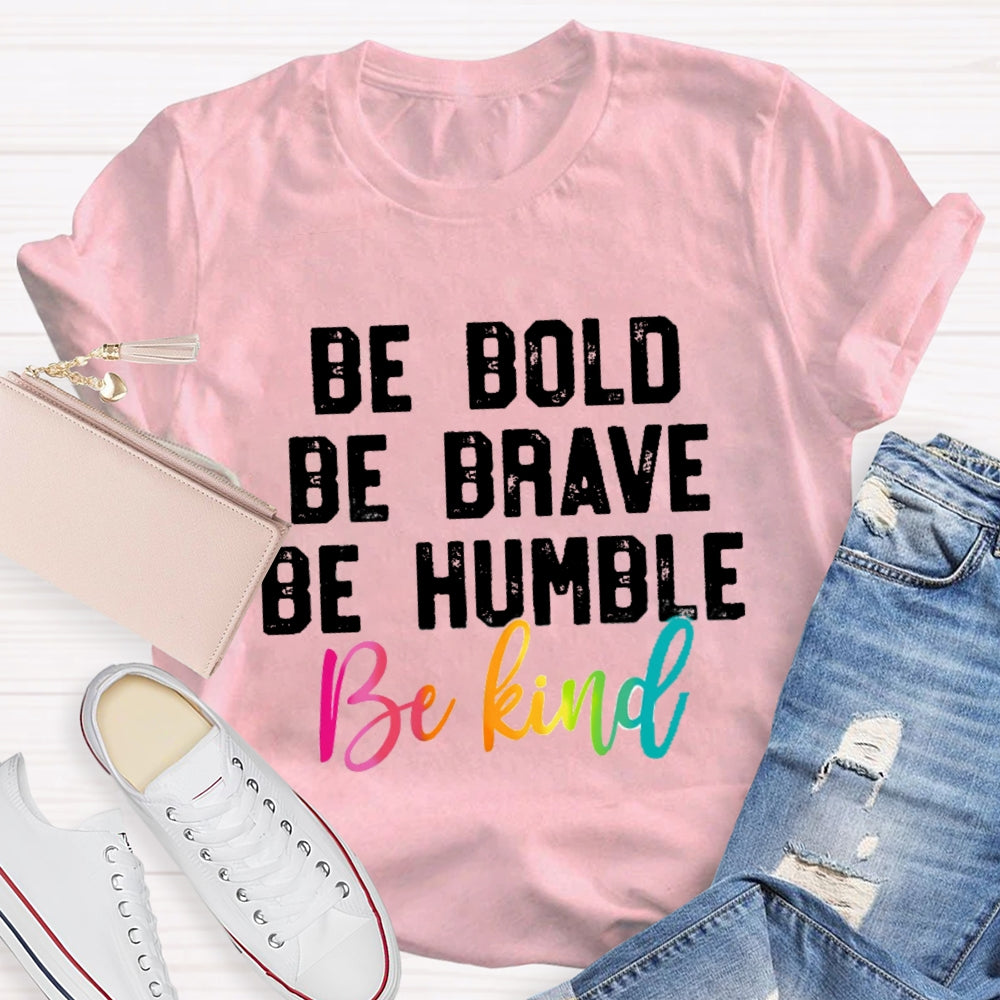 Be Bold Be Brave Be Humble Be You T-Shirt
