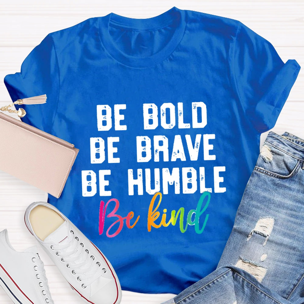 Be Bold Be Brave Be Humble Be You T-Shirt