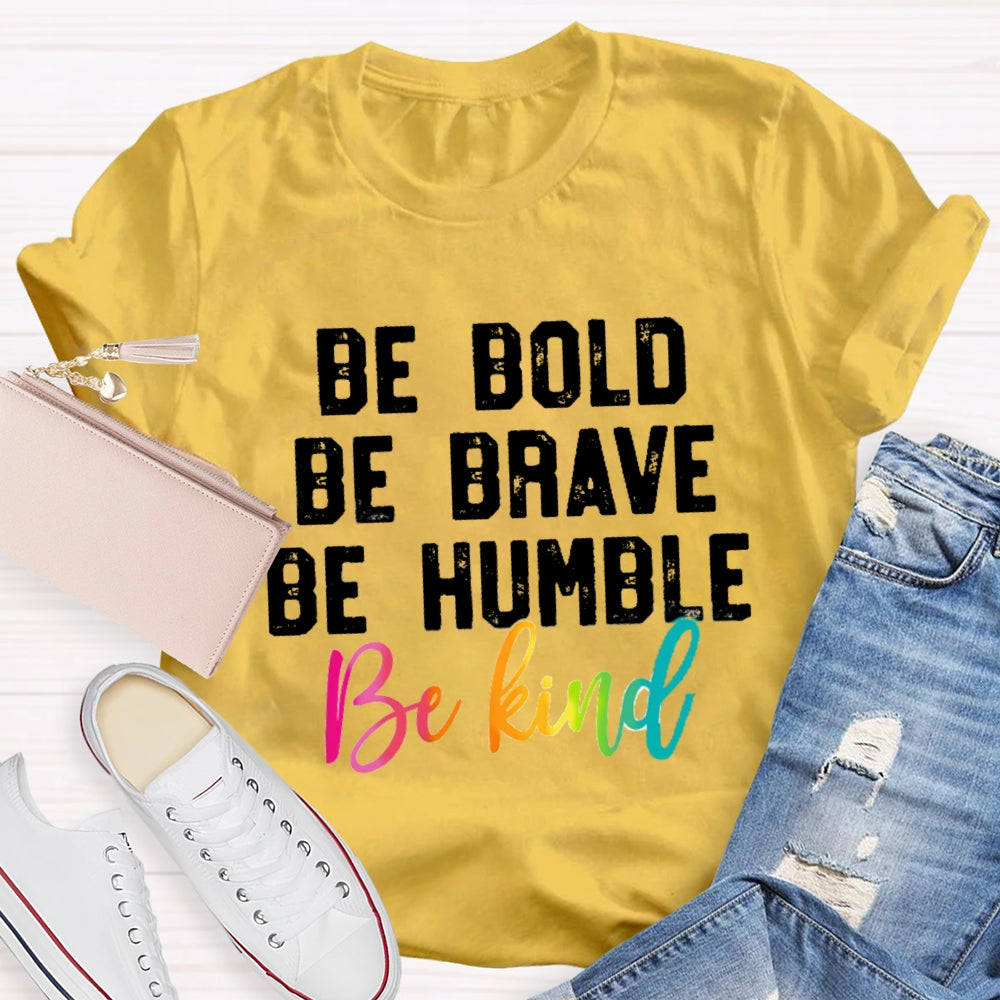 Be Bold Be Brave Be Humble Be You T-Shirt