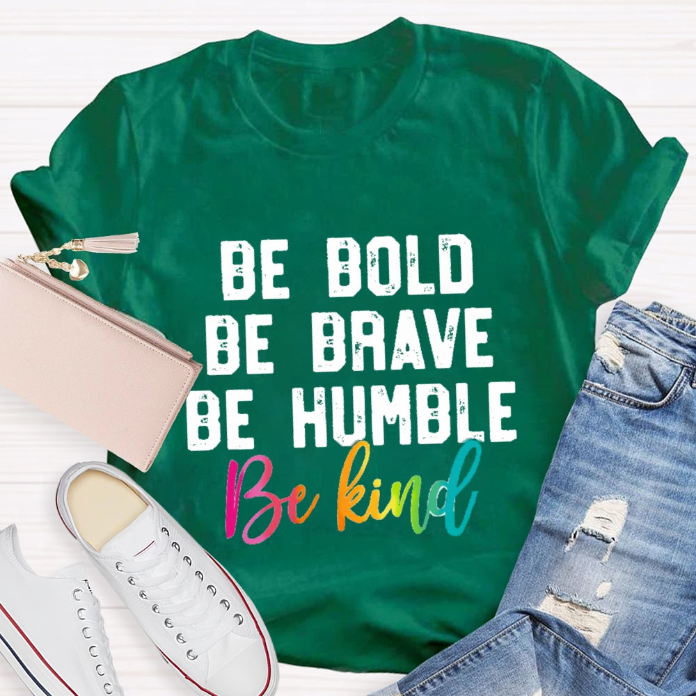 Be Bold Be Brave Be Humble Be You T-Shirt