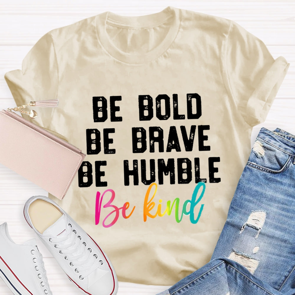 Be Bold Be Brave Be Humble Be You T-Shirt