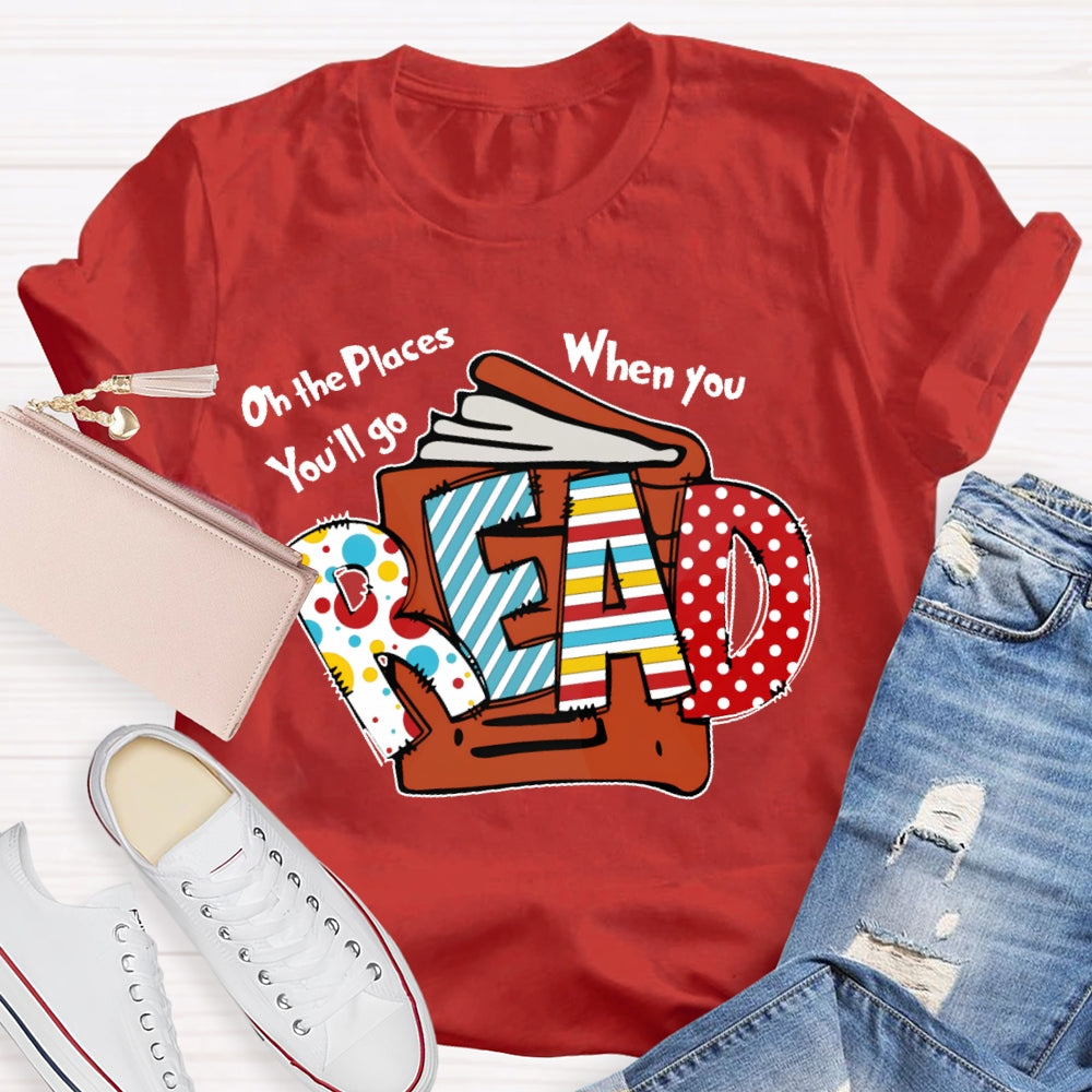 Oh The Places You'll Go When You Read T-shirt