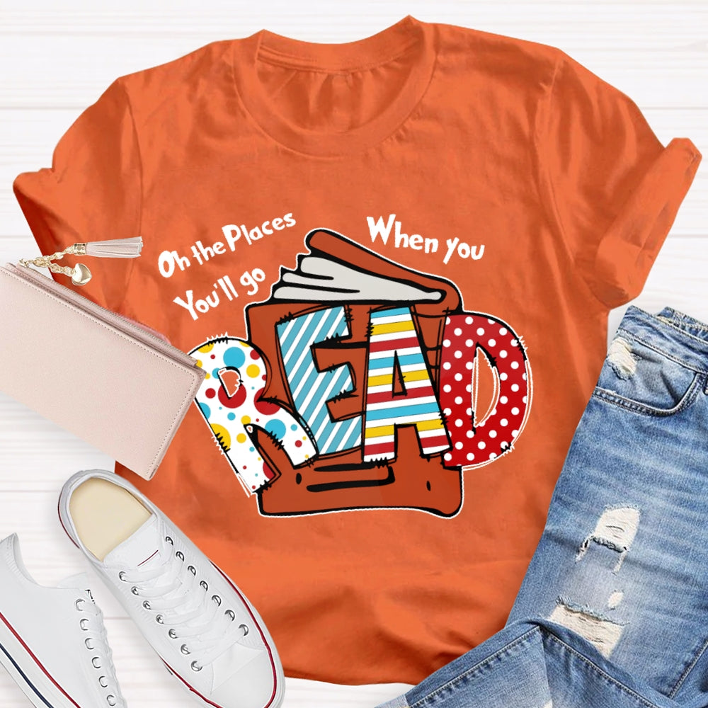 Oh The Places You'll Go When You Read T-shirt