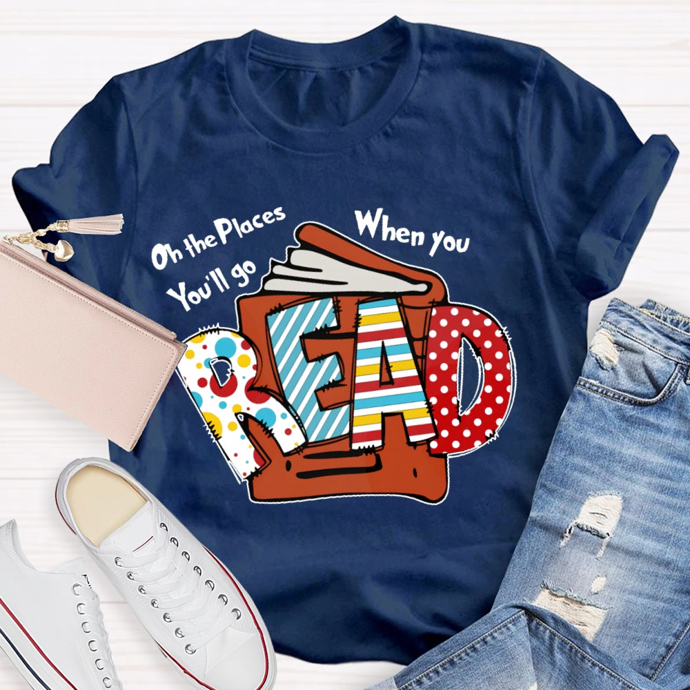 Oh The Places You'll Go When You Read T-shirt