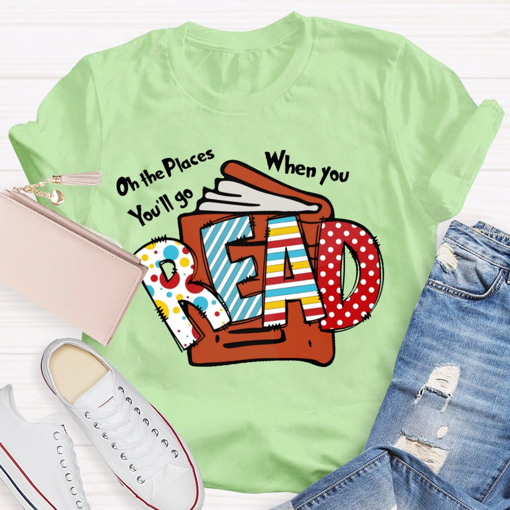 Oh The Places You'll Go When You Read T-shirt