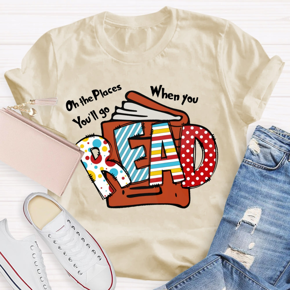 Oh The Places You'll Go When You Read T-shirt