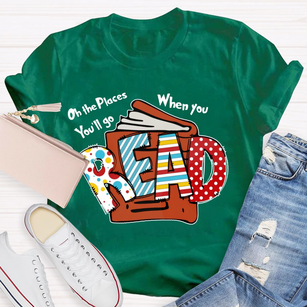 Oh The Places You'll Go When You Read T-shirt