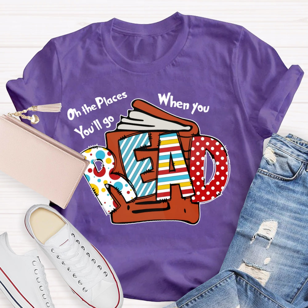 Oh The Places You'll Go When You Read T-shirt