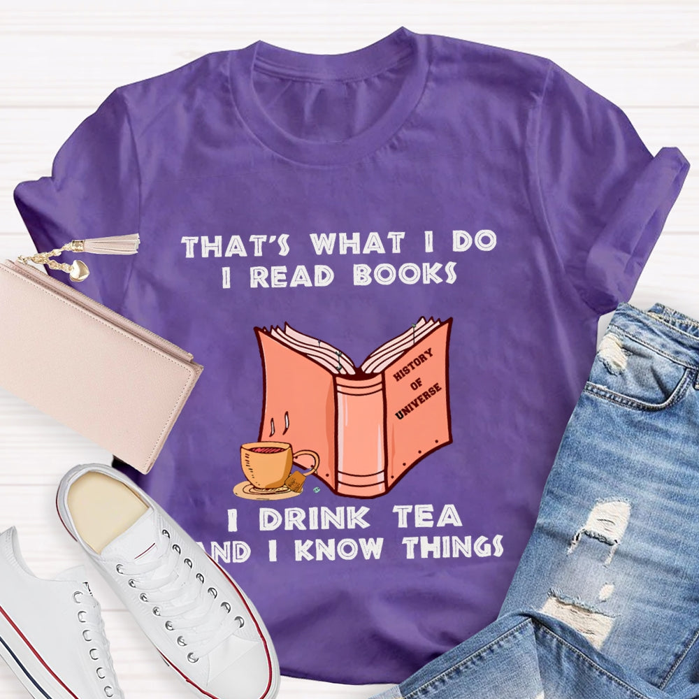 That'S What I Do I Read Books I Drink Tea And I Know Things T-shirt