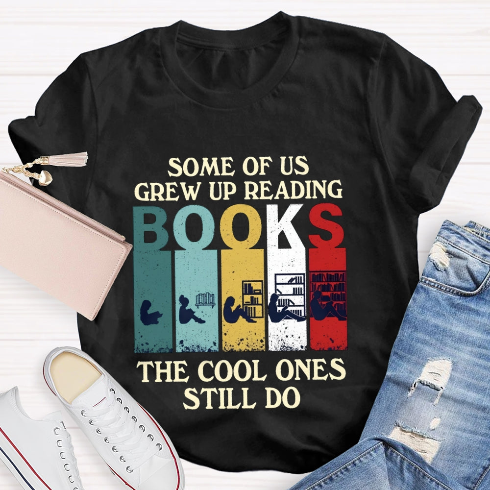 Some Of Us Grew Up Reading Books The Cool Ones Still Do T-shirt