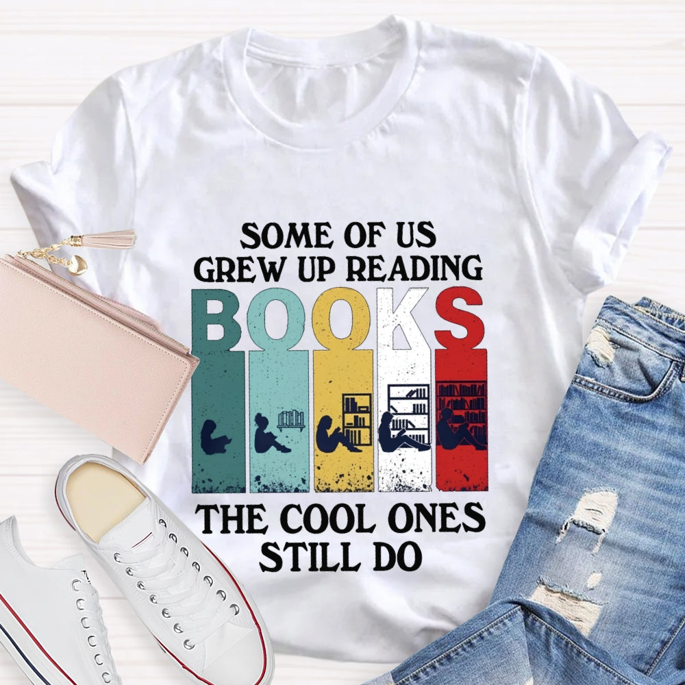 Some Of Us Grew Up Reading Books The Cool Ones Still Do T-shirt