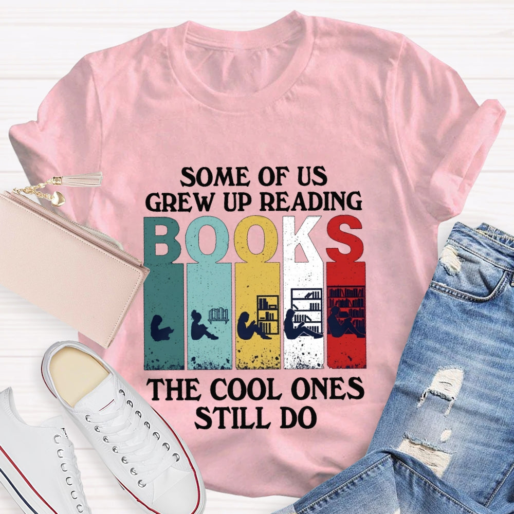Some Of Us Grew Up Reading Books The Cool Ones Still Do T-shirt