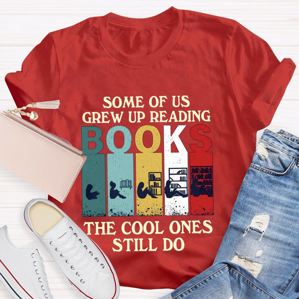 Some Of Us Grew Up Reading Books The Cool Ones Still Do T-shirt