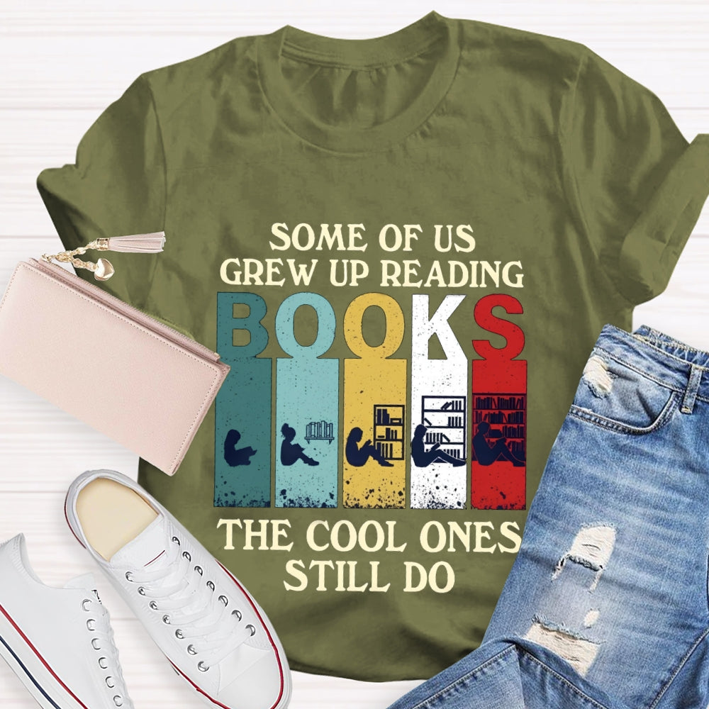 Some Of Us Grew Up Reading Books The Cool Ones Still Do T-shirt
