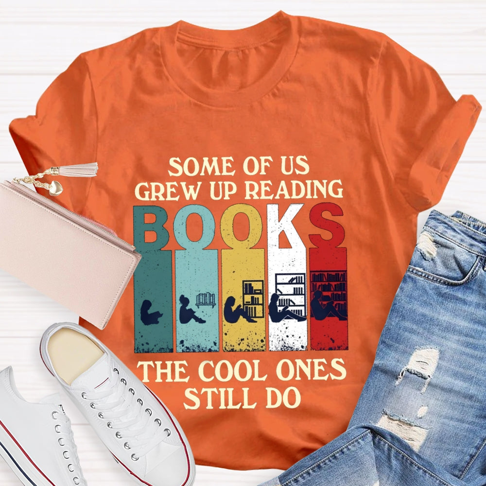 Some Of Us Grew Up Reading Books The Cool Ones Still Do T-shirt