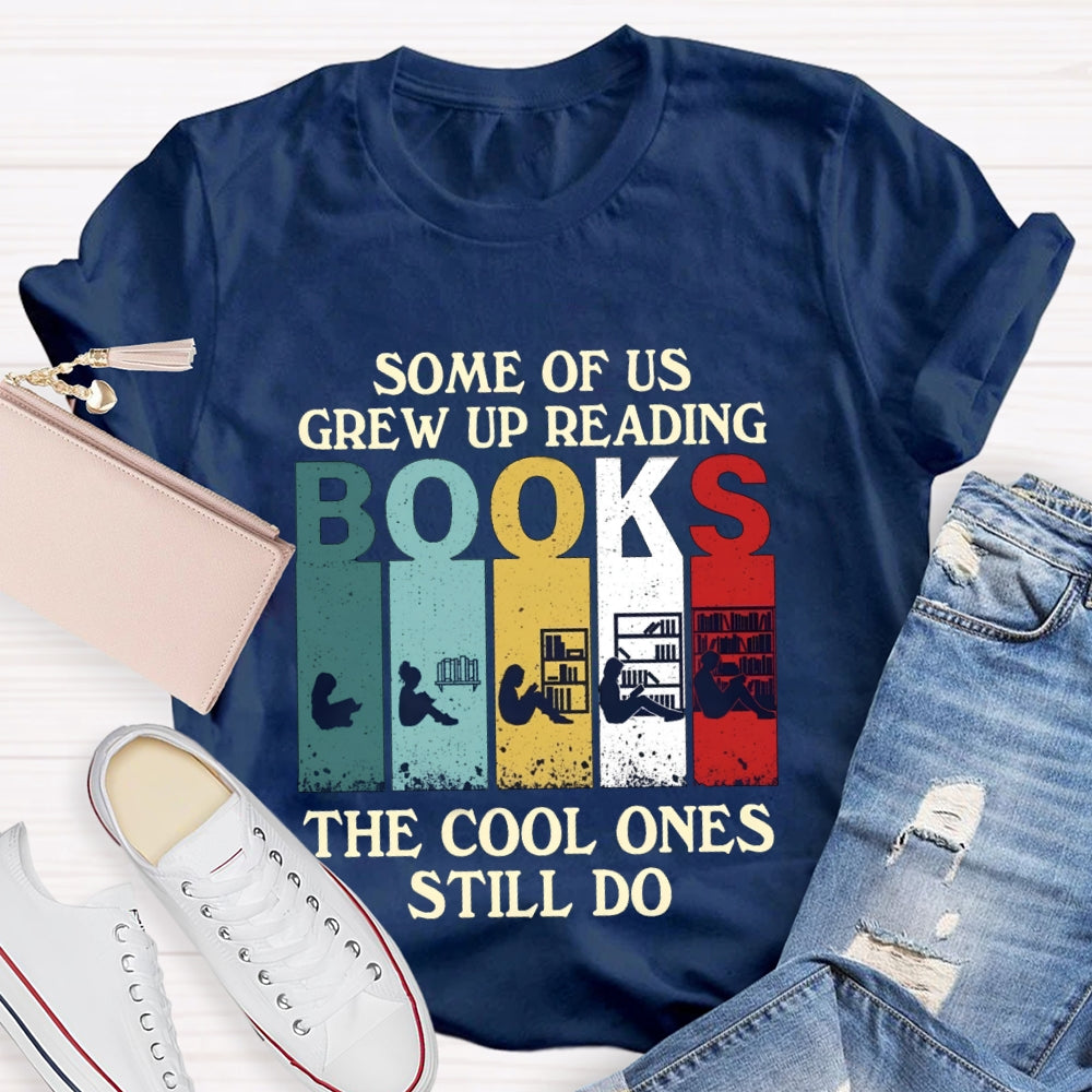 Some Of Us Grew Up Reading Books The Cool Ones Still Do T-shirt
