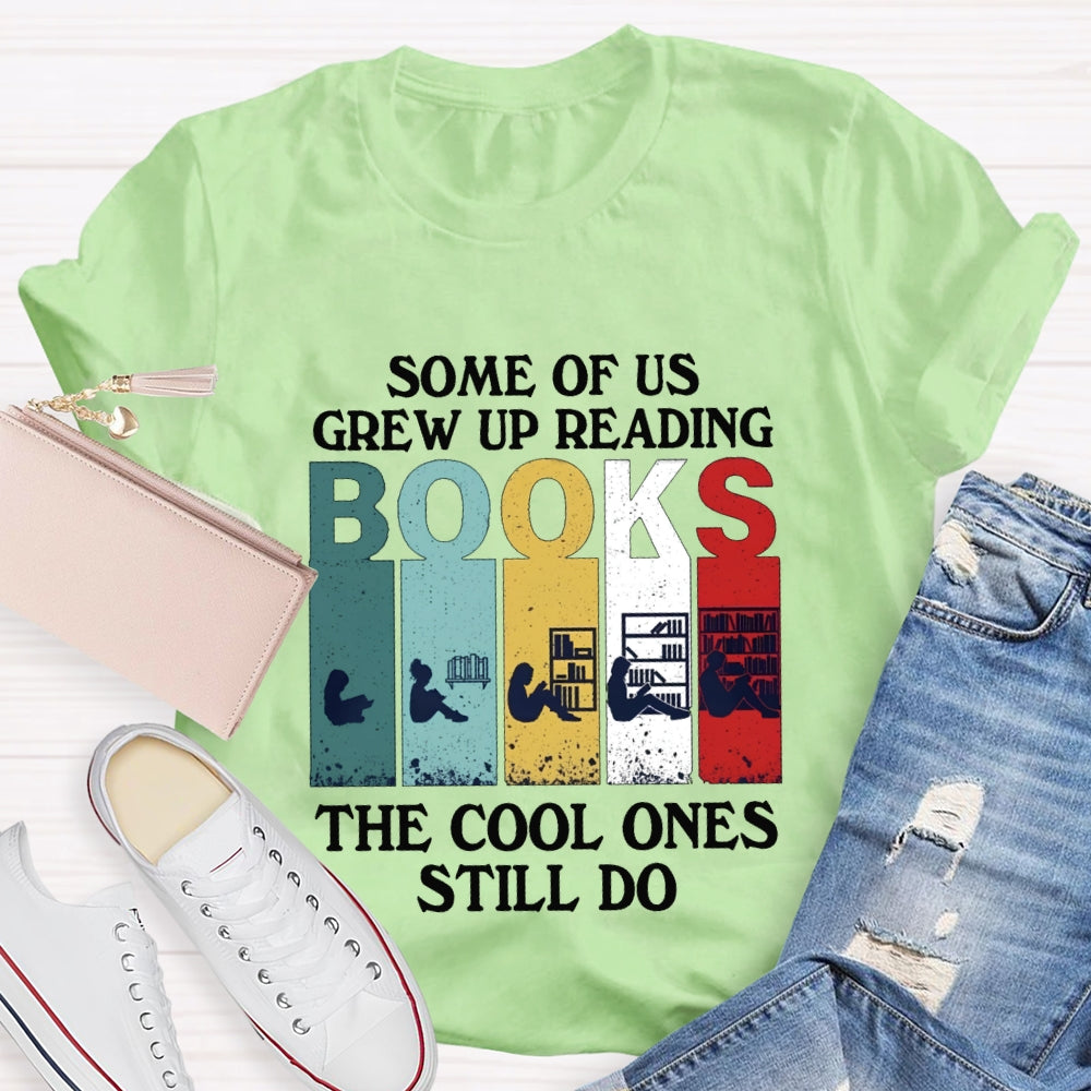 Some Of Us Grew Up Reading Books The Cool Ones Still Do T-shirt