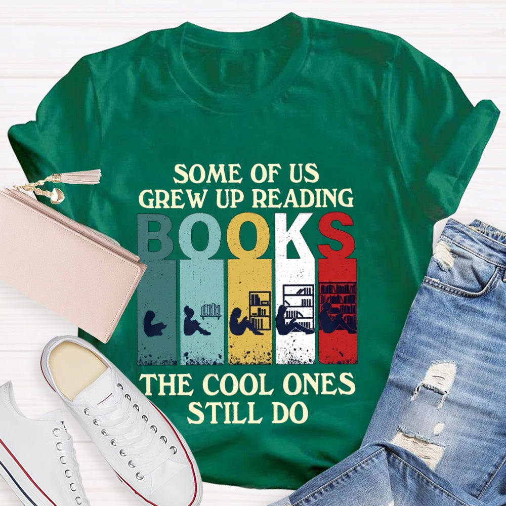 Some Of Us Grew Up Reading Books The Cool Ones Still Do T-shirt