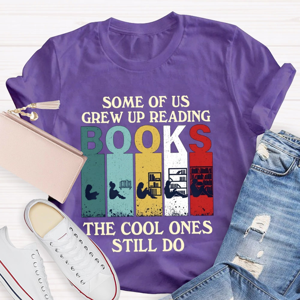Some Of Us Grew Up Reading Books The Cool Ones Still Do T-shirt