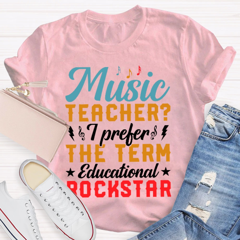 Music Teacher I Prefer The Term Educational Rock Star T-shirt