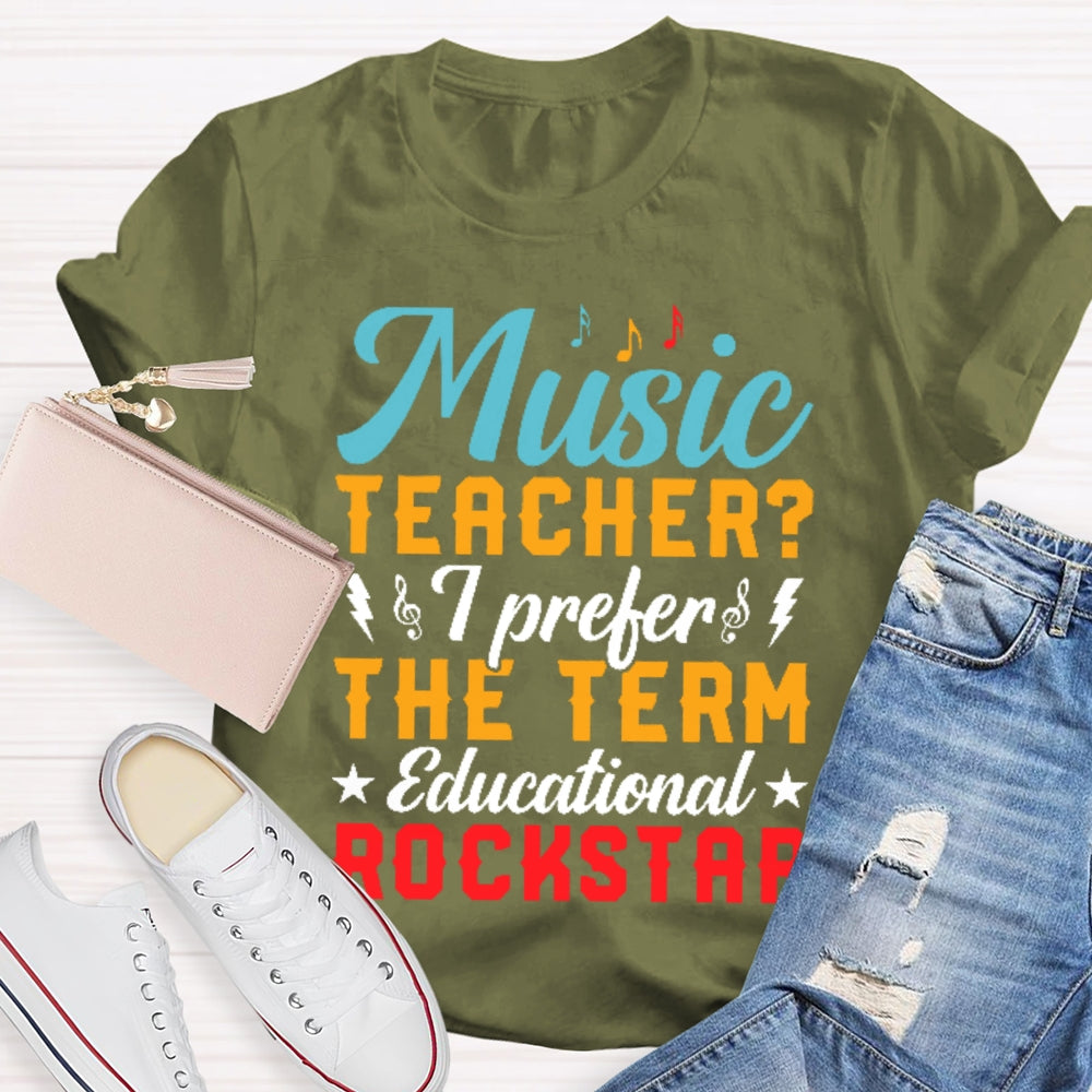 Music Teacher I Prefer The Term Educational Rock Star T-shirt