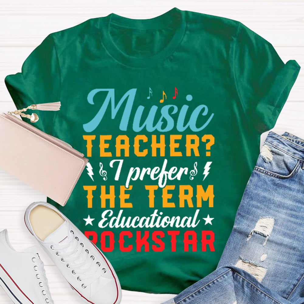 Music Teacher I Prefer The Term Educational Rock Star T-shirt