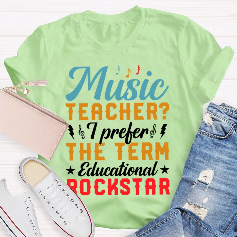 Music Teacher I Prefer The Term Educational Rock Star T-shirt