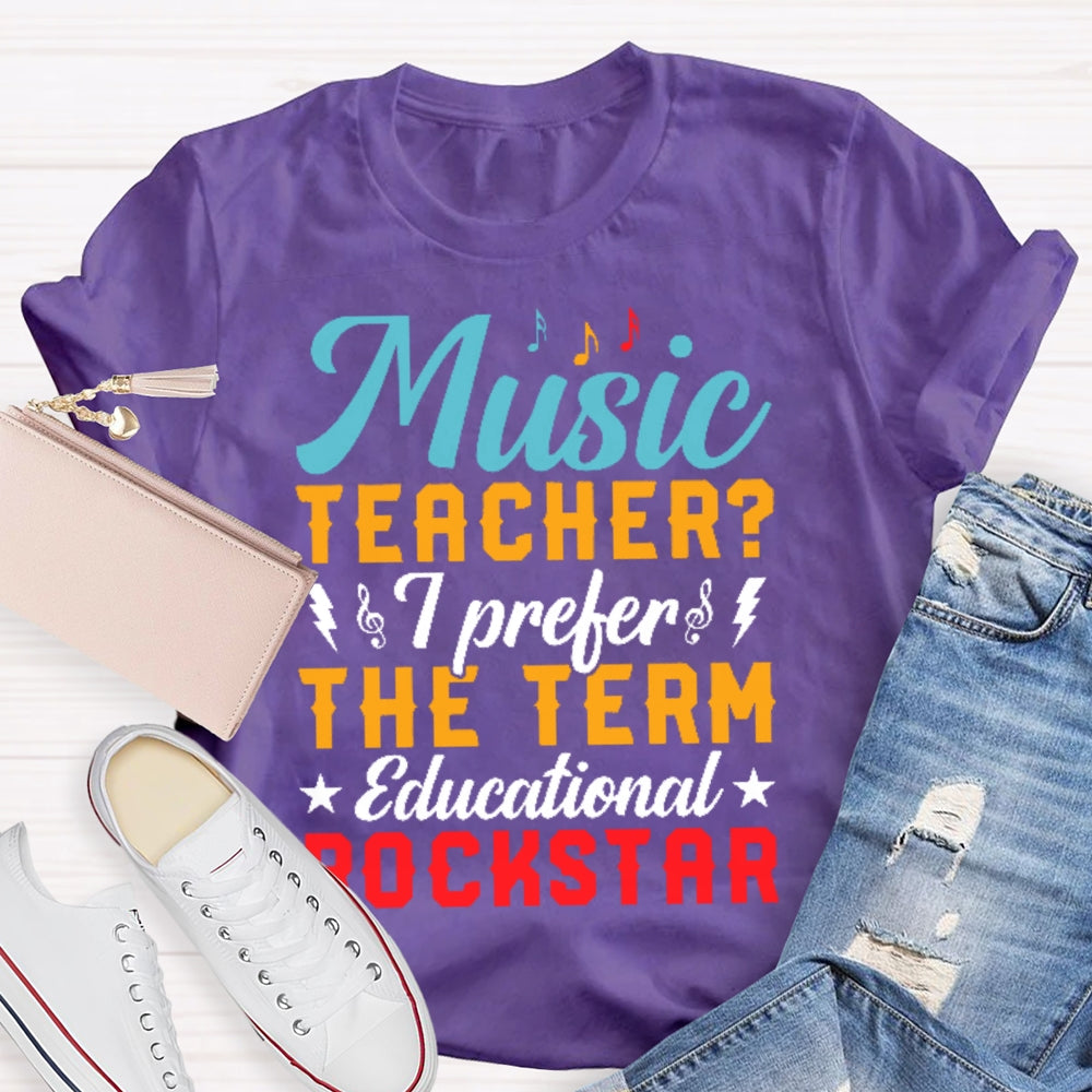 Music Teacher I Prefer The Term Educational Rock Star T-shirt