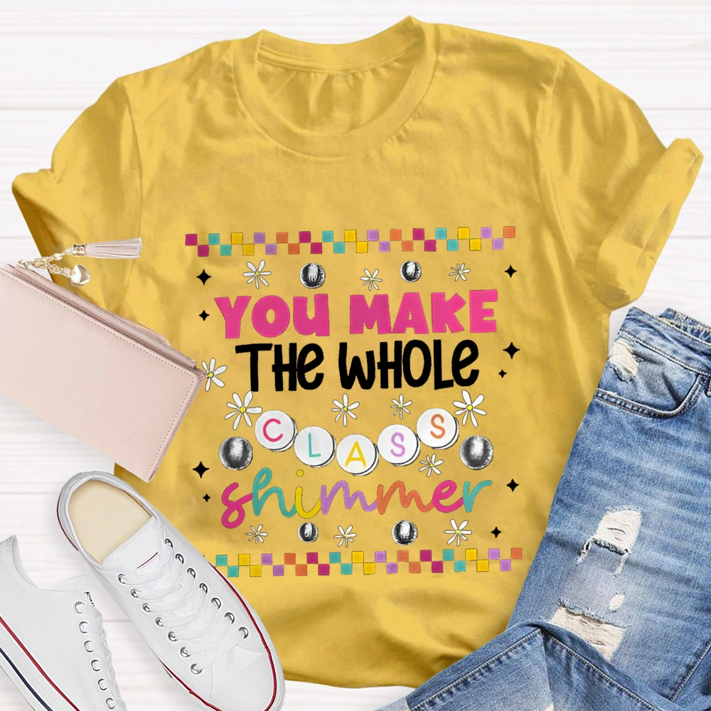 You Make The Whole Class Shimmer Teachers T-Shirt