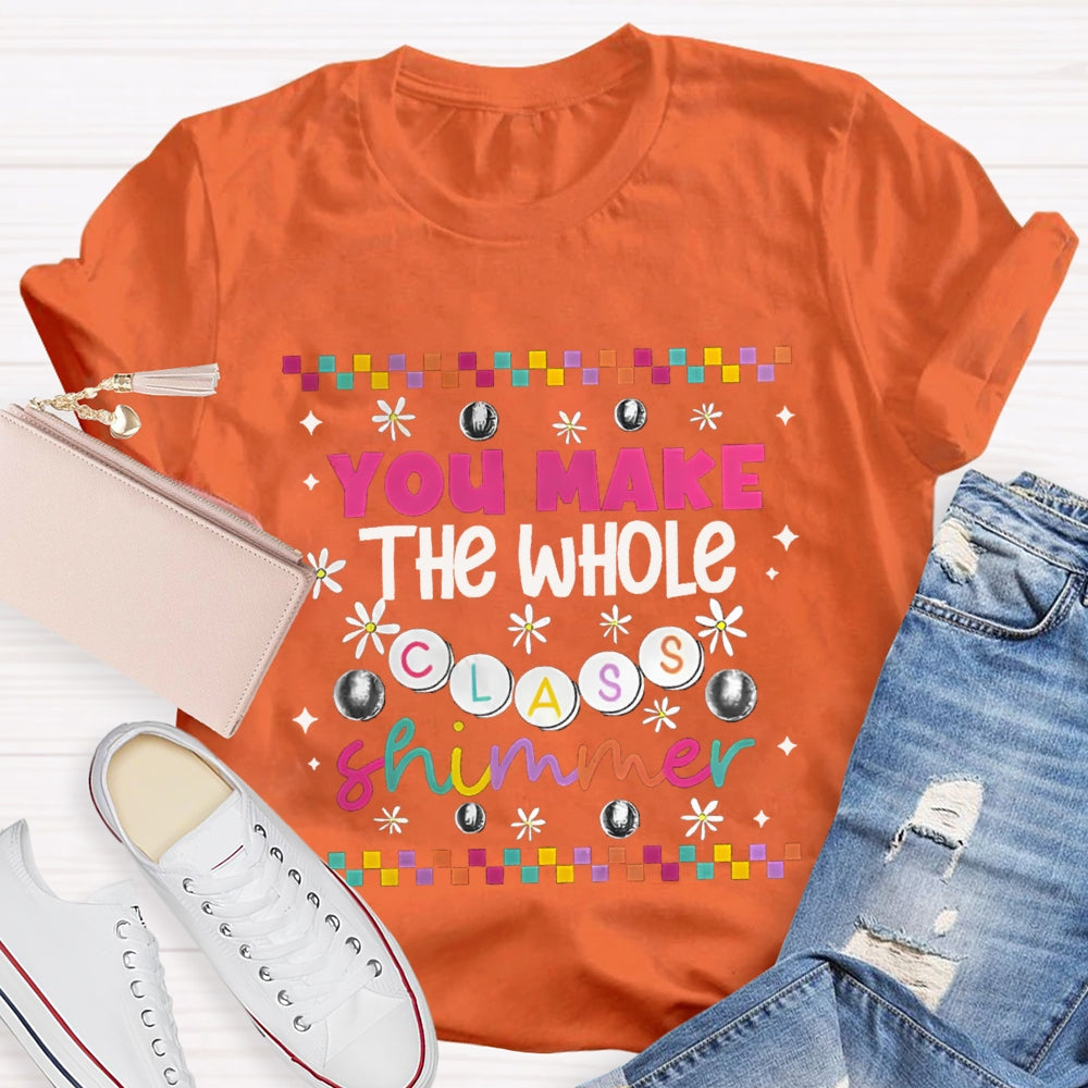 You Make The Whole Class Shimmer Teachers T-Shirt