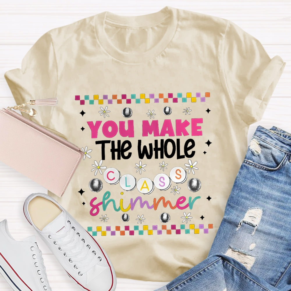 You Make The Whole Class Shimmer Teachers T-Shirt