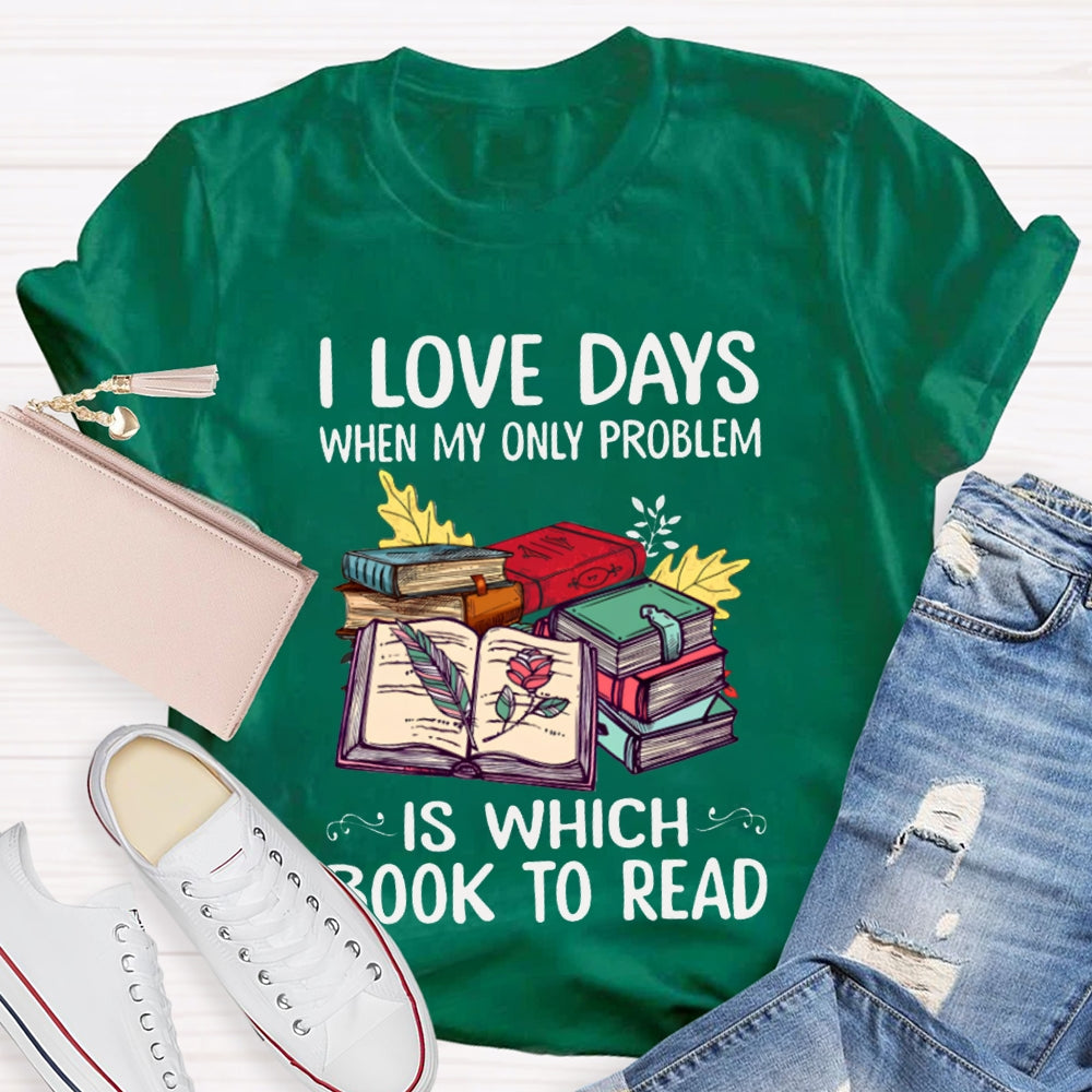 I Love Days When My Only Problem Is Which Book To Read T-shirt